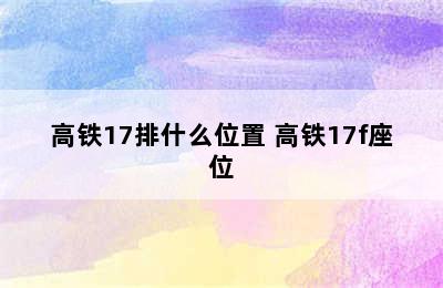 高铁17排什么位置 高铁17f座位